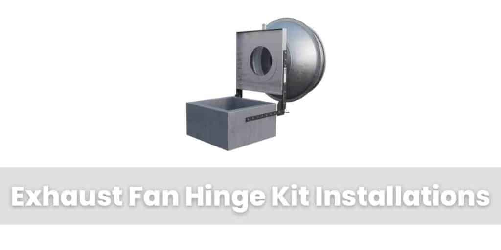 Exhaust Fan Hinge Kit Installations