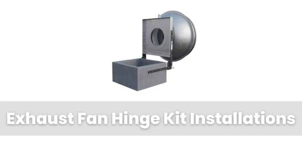 Exhaust Fan Hinge Kit Installations