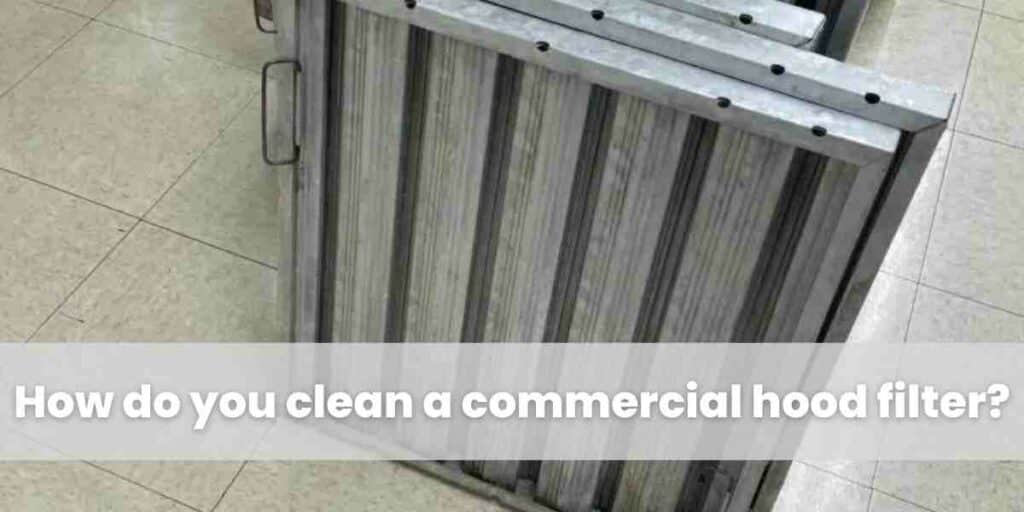 How do you clean a commercial hood filter