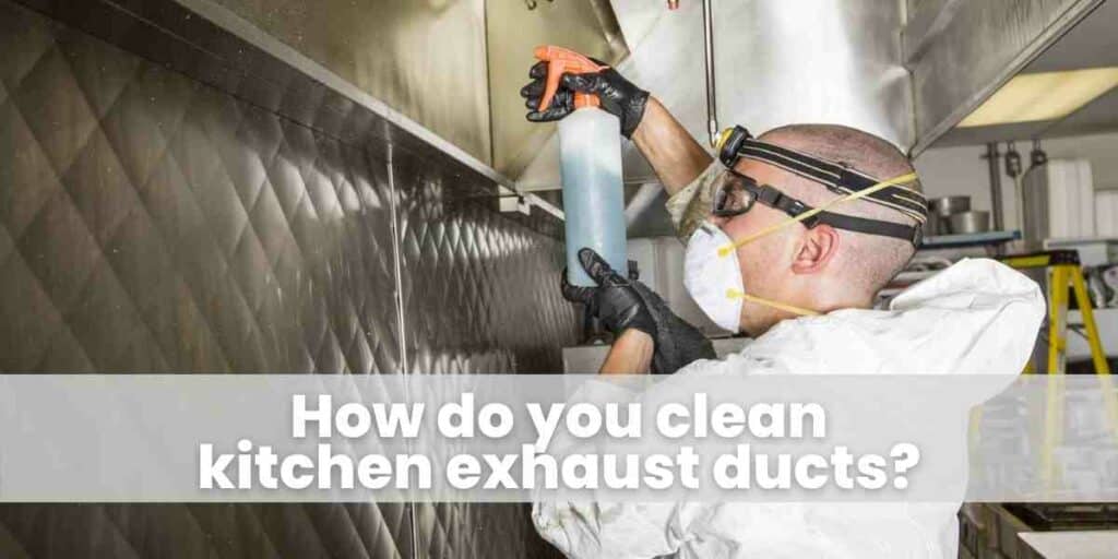 How do you clean kitchen exhaust ducts