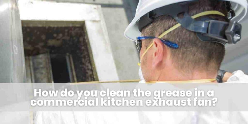 How do you clean the grease in a commercial kitchen exhaust fan