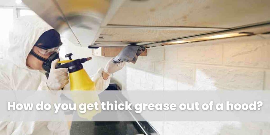 How do you get thick grease out of a hood?