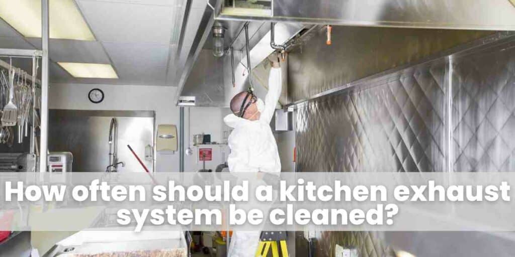How often should a kitchen exhaust system be cleaned?