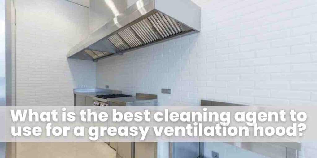What is the best cleaning agent to use for a greasy ventilation hood?